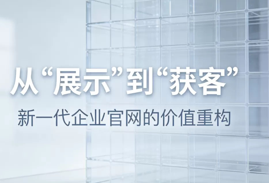 从 “展示” 到 “获客”：新一代企业官网的价值重构